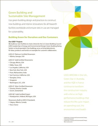 Green Building and
Sustainable Site Management
Use green building design and practices to construct
new buildings and interior renovations for all Haworth
facilities worldwide and ensure sites in use are managed
for sustainability.

Building Green for Ourselves and Our Customers
Our LEED® Projects
We build our own facilities to meet criteria for the U.S. Green Building Council
LEED (Leadership in Energy and Environmental Design) Green Building Rating
System or local equivalent. Our buildings serve as living laboratories
for ideas, products and hands-on examples for customer collaboration.

LEED-CI1 Platinum Certified Showroom
•	 Atlanta, Georgia, USA

LEED-CI1 Gold Certified Showrooms
•	 Chicago, Illinois, USA
•	 Dallas, Texas, USA
•	 Los Angeles, California, USA
•	 New York, New York, USA
•	 Pune, Maharashtra, India
•	 San Francisco, California, USA                                                      LEED, BREEAM in the U.K.,
•	 Shanghai, China
•	 Singapore
                                                                                       Green Star in Australia,
•	 Washington, D.C., USA                                                               and the HQE in France
LEED-CI1 Silver Certified Showroom                                                     continue to transform
•	 Toronto, Ontario, Canada
•	 Zurich, Switzerland                                                                 the construction industry
LEED-NC2 Gold Certified Project                                                        with a focus on high
•	 Headquarters, Holland, Michigan, USA
                                                                                       performance buildings that
Showrooms Built to LEED-CI Standards
•	 Calgary, Alberta, Canada                                                            reduce the life cycle impact
•	 Paris, France
                                                                                       on operating cost, the
                                                                                       environment and health.


                                                                                   1
                                                                                    	 Leadership in Energy and Environmental Design,
                                                                                      Commercial Interiors
                                                                                   2	
                                                                                      Leadership in Energy and Environmental Design,
19 | 2011                                                                             New Construction
 