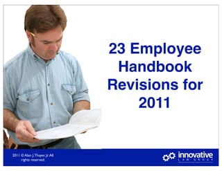 23 Employee
                                  Handbook
                                 Revisions for
                                     2011


2011 © Alan J. Thayer, Jr. All
     rights reserved.
 