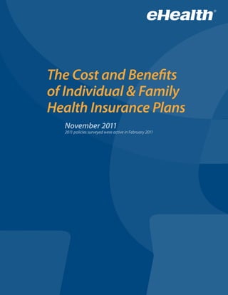 The Cost and Benefits
of Individual & Family
Health Insurance Plans
  November 2011
  2011 policies surveyed were active in February 2011
 