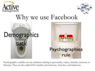 Why we use Facebook Psychographic variables are any attributes relating to personality, values, attitudes, interests, or l...