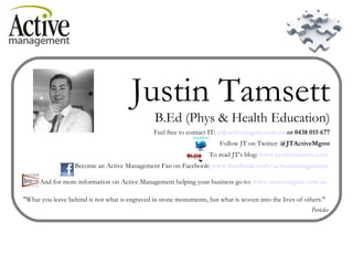Justin Tamsett B.Ed (Phys & Health Education) Feel free to contact JT:  [email_address]  or 0438 015 677 Follow JT on Twit...