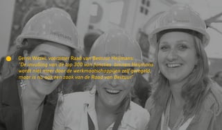 Gerrit Witzel, voorzitter Raad van Bestuur Heijmans:
“De invulling van de top 300 van functies binnen Heijmans
wordt niet meer door de werkmaatschappijen zelf geregeld,
maar is nu ook een zaak van de Raad van Bestuur”
 