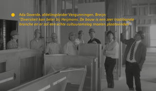 Ada Goverde, afdelingsleider Vergunningen, Breijn:
“Diversiteit kan beter bij Heijmans. De bouw is een zeer traditionele
branche en er zal een echte cultuuromslag moeten plaatsvinden”
 