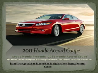2011 Honda Accord Coupe Goudy Honda Presents ‘2011 Honda Accord Coupe’ The Accord Coupe has style to match its performance, and sports a refreshed look for 2011 http://www.goudyhonda.com/honda-dealers/new-honda/Accord-Coupe 