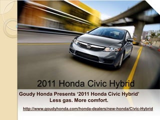  2011 Honda Civic Hybrid Goudy Honda Presents ‘2011 Honda Civic Hybrid’  Less gas. More comfort. http://www.goudyhonda.com/honda-dealers/new-honda/Civic-Hybrid 
