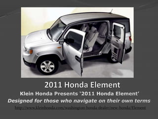    2011 Honda Element Klein Honda Presents ‘2011 Honda Element’  Designed for those who navigate on their own terms http://www.kleinhonda.com/washington-honda-dealer/new-honda/Element 