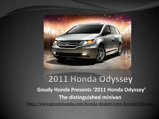 2011 Honda Odyssey Goudy Honda Presents ‘2011 Honda Odyssey’  The distinguished minivan http://www.goudyhonda.com/honda-dealers/new-honda/Odyssey 