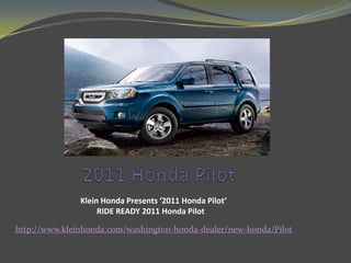 2011 Honda Pilot               Klein Honda Presents ‘2011 Honda Pilot’            RIDE READY 2011 Honda Pilot http://www.kleinhonda.com/washington-honda-dealer/new-honda/Pilot 
