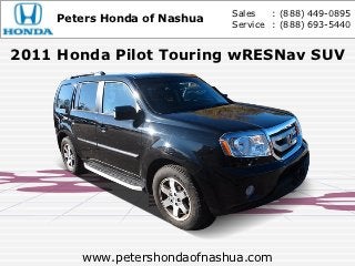 Sales   : (888) 449-0895
     Peters Honda of Nashua   Service : (888) 693-5440


2011 Honda Pilot Touring wRESNav SUV




        www.petershondaofnashua.com
 
