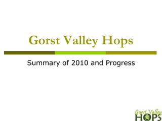 Gorst Valley Hops Summary of 2010 and Progress 
