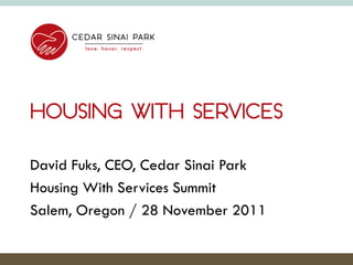 HOUSING WITH SERVICES

David Fuks, CEO, Cedar Sinai Park
Housing With Services Summit
Salem, Oregon / 28 November 2011
 
