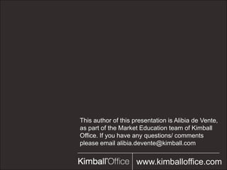 This author of this presentation is Alibia de Vente,
as part of the Market Education team of Kimball
Office. If you have any questions/ comments
please email alibia.devente@kimball.com


                     www.kimballoffice.com
                     Hum
 
