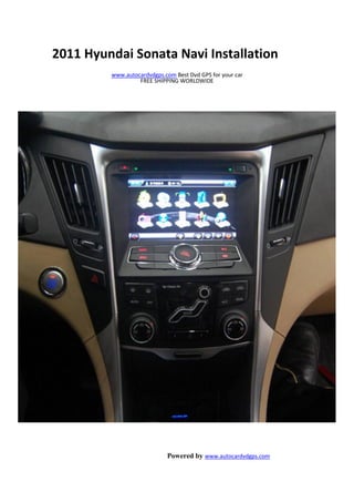 2011 Hyundai Sonata Navi Installation
         www.autocardvdgps.com Best Dvd GPS for your car
                  FREE SHIPPING WORLDWIDE




                            Powered by www.autocardvdgps.com
 