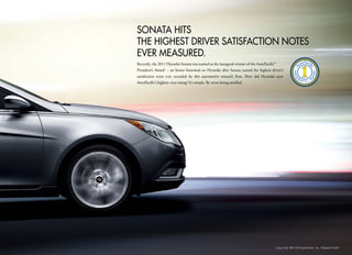 Sonata hitS
the hiGheSt DRiVeR SatiSFaction noteS
eVeR meaSUReD.
Recently, the 2011 Hyundai Sonata was named as the inaugural winner of the AutoPacific®
President’s Award1 - an honor bestowed on Hyundai after Sonata earned the highest driver’s
satisfaction score ever recorded by this automotive research firm. How did Hyundai earn
AutoPacific’s highest-ever rating? It’s simple: By never being satisfied.




                                                                                    1
                                                                                        Copy write 1997-2010 AutoPacific, Inc. Research Suite ®
 