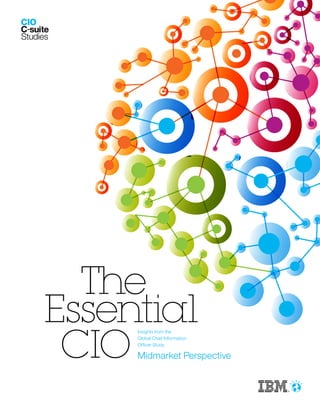 The
Essential
 CIO
     Insights from the 
     Global Chief Information
     Officer Study

     Midmarket Perspective
 