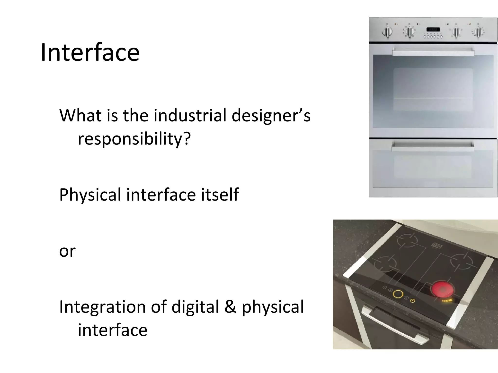Interface 00 What is the industrial designer’s responsibility? Physical interface itself  or Integration of digital & physical interface 