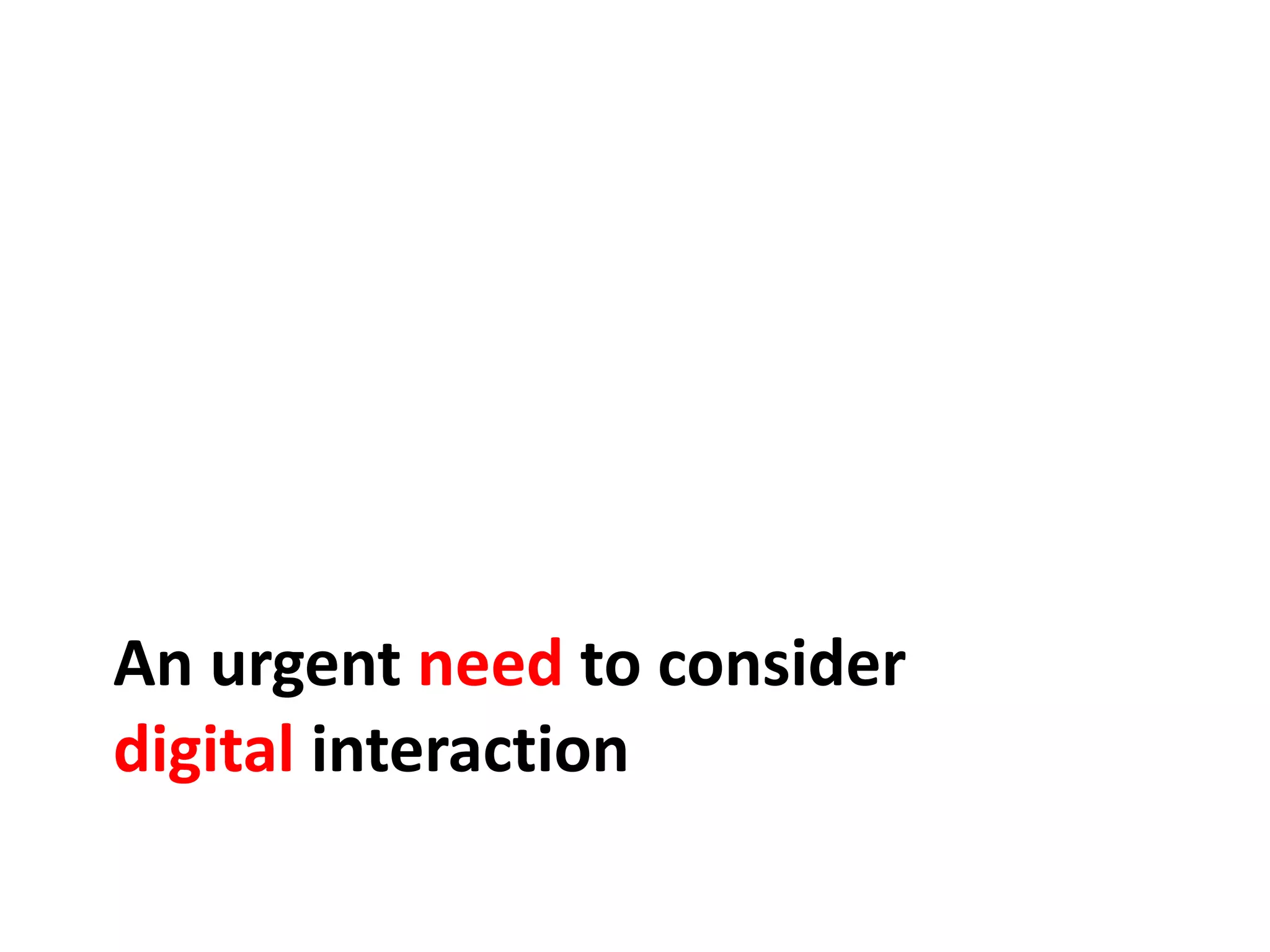 An urgent  need  to consider digital  interaction 