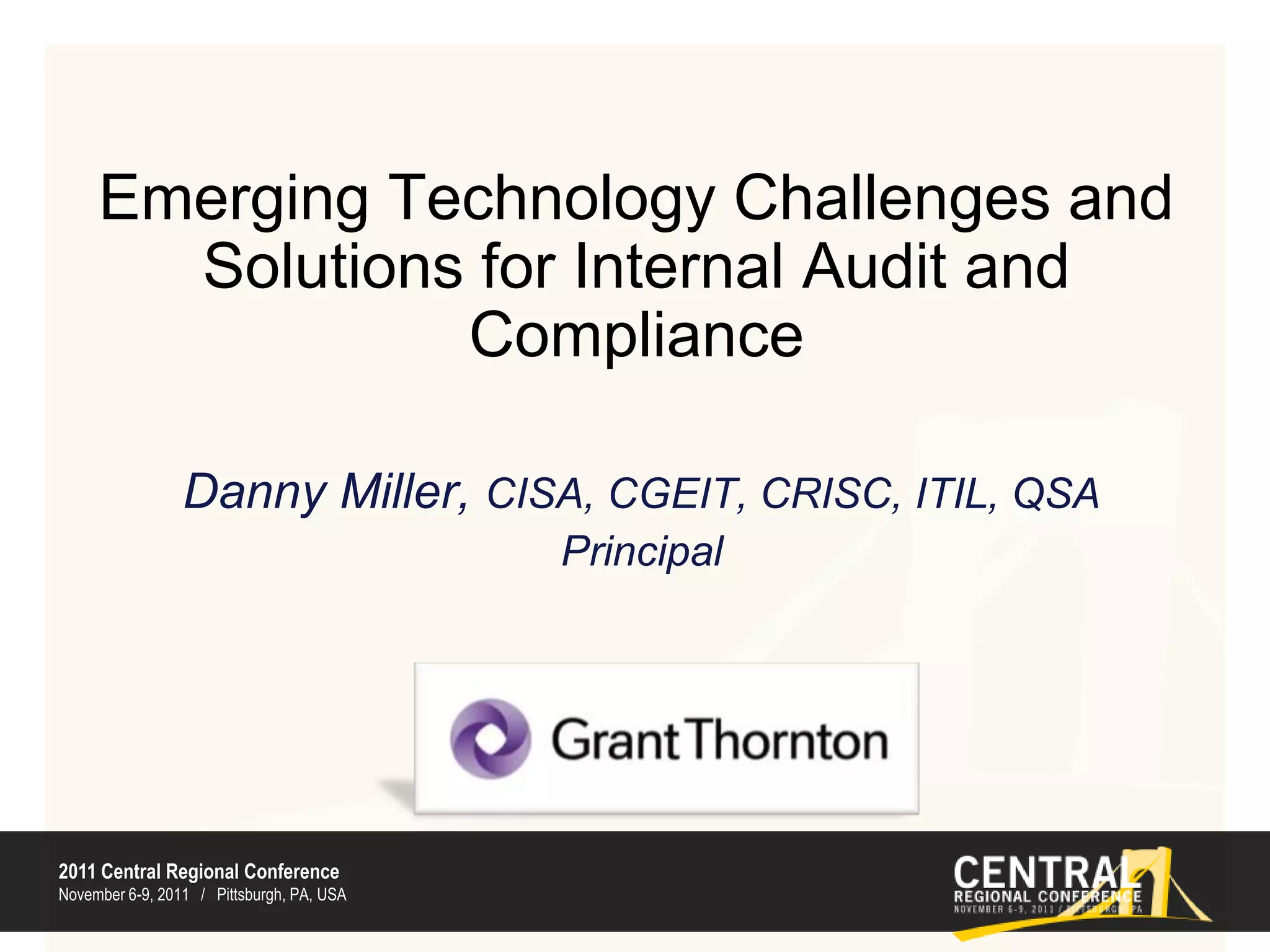 Emerging Technology Challenges and Solutions for Internal Audit and ComplianceDanny Miller, CISA, CGEIT, CRISC, ITIL, QSAPrincipal