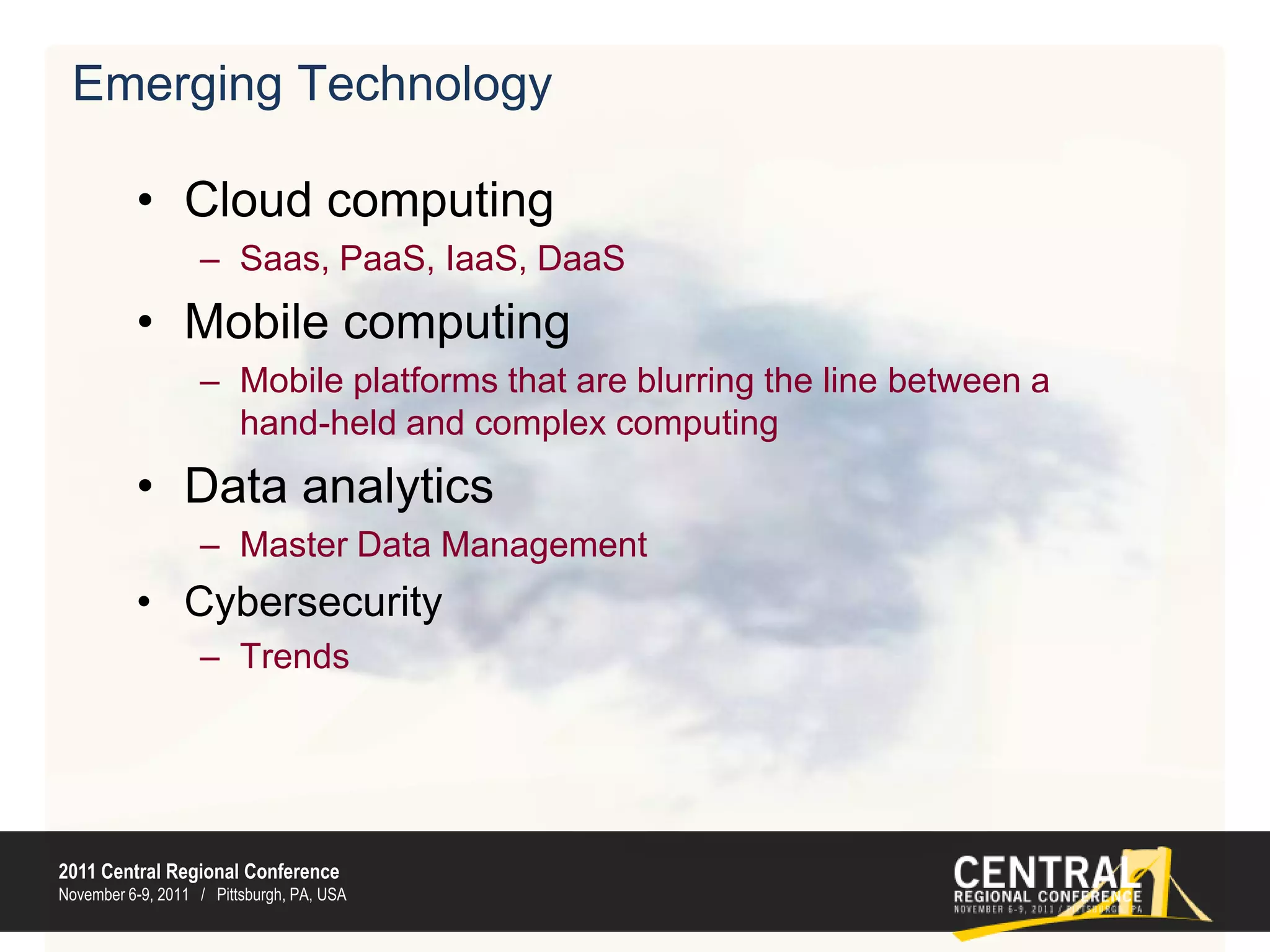 Emerging TechnologyCloud computingSaas, PaaS, IaaS, DaaSMobile computingMobile platforms that are blurring the line between a hand-held and complex computingData analyticsMaster Data ManagementCybersecurityTrends