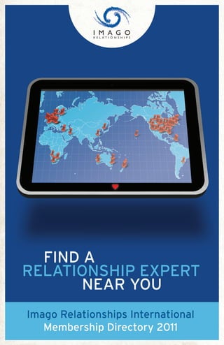 Imago Relationships International
Membership Directory 2011
FIND A
RELATIONSHIP EXPERT
NEAR YOU
 