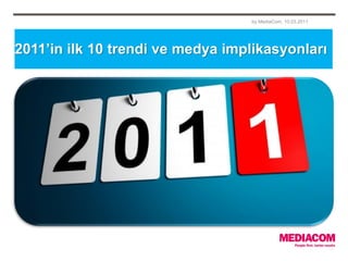 by MediaCom, 10.03.2011




2011’in ilk 10 trendi ve medya implikasyonları
 