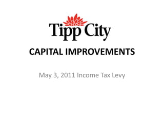 CAPITAL IMPROVEMENTS May 3, 2011 Income Tax Levy 