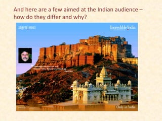 And here are a few aimed at the Indian audience – how do they differ and why? 