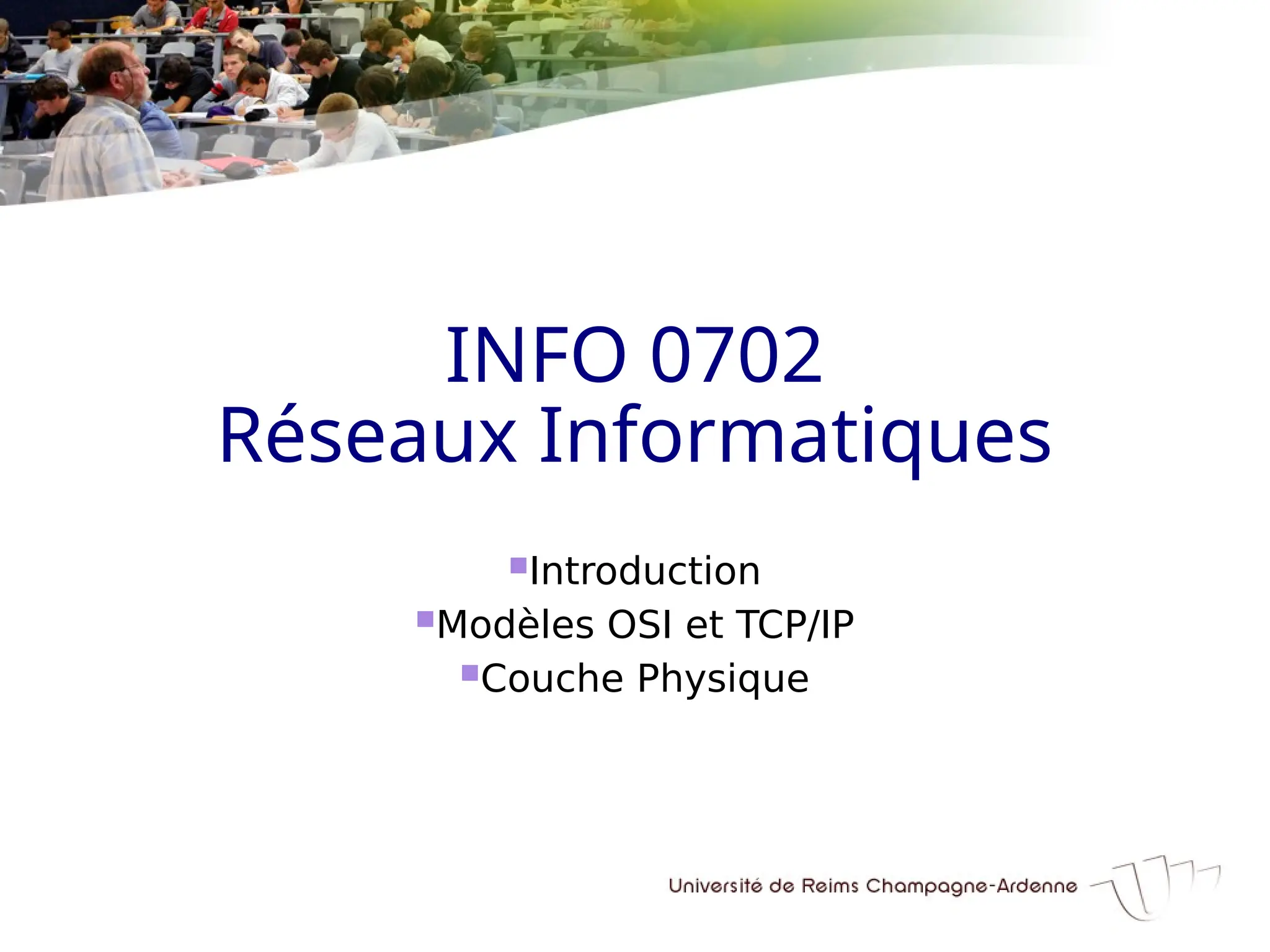 INFO 0702
Réseaux Informatiques
Introduction
Modèles OSI et TCP/IP
Couche Physique
 