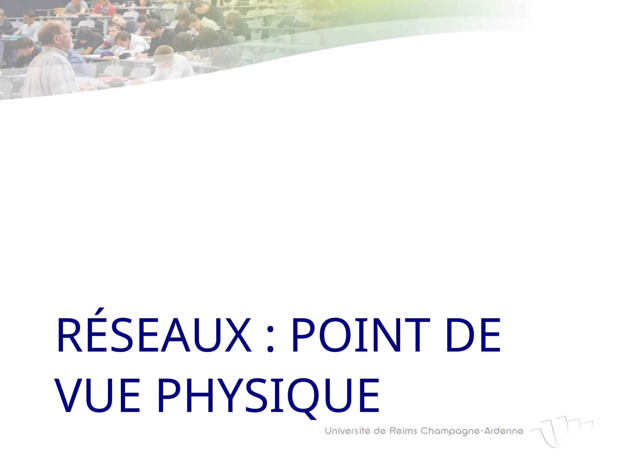 RÉSEAUX : POINT DE
VUE PHYSIQUE
 