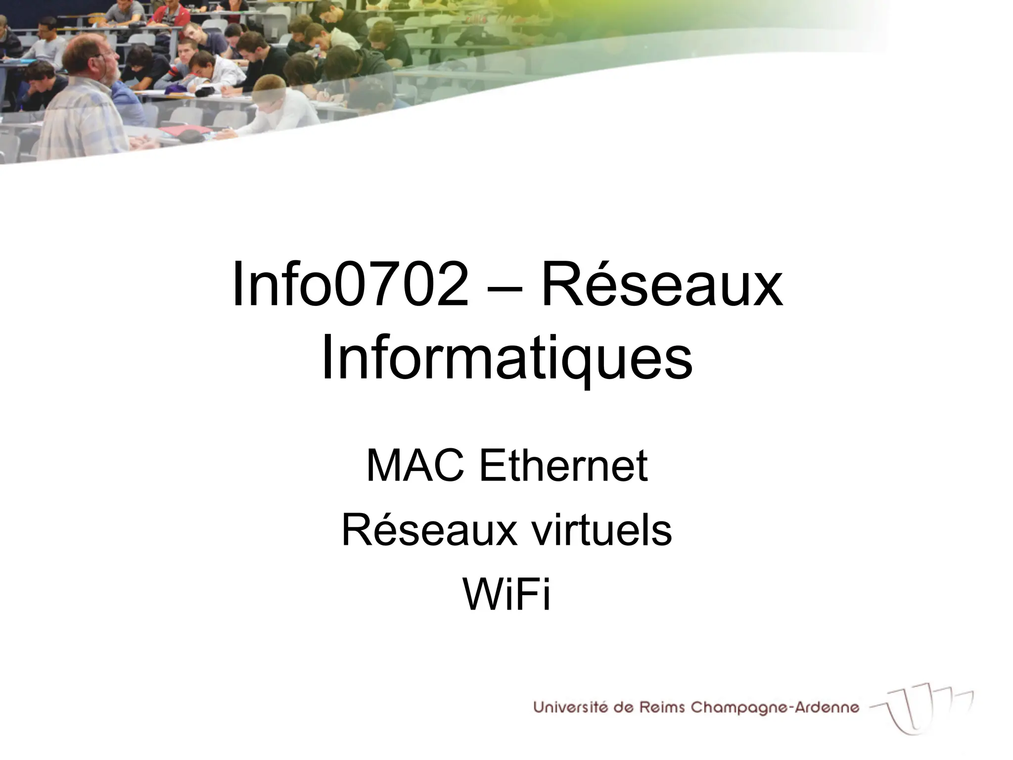 Info0702 – Réseaux
Informatiques
MAC Ethernet
Réseaux virtuels
WiFi
 
