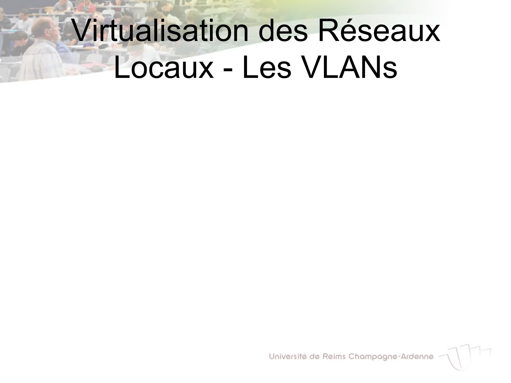 Virtualisation des Réseaux
Locaux - Les VLANs
 