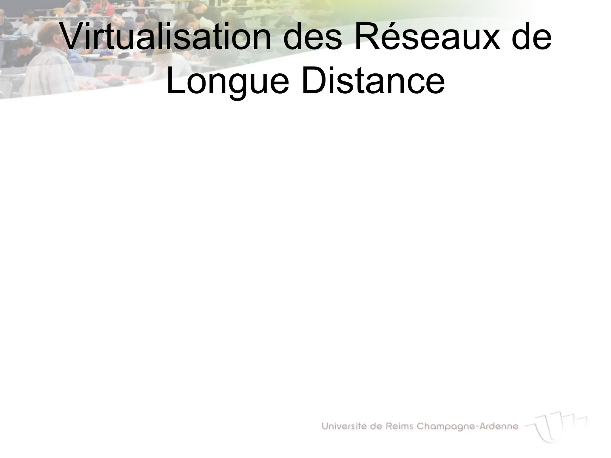 Virtualisation des Réseaux de
Longue Distance
 