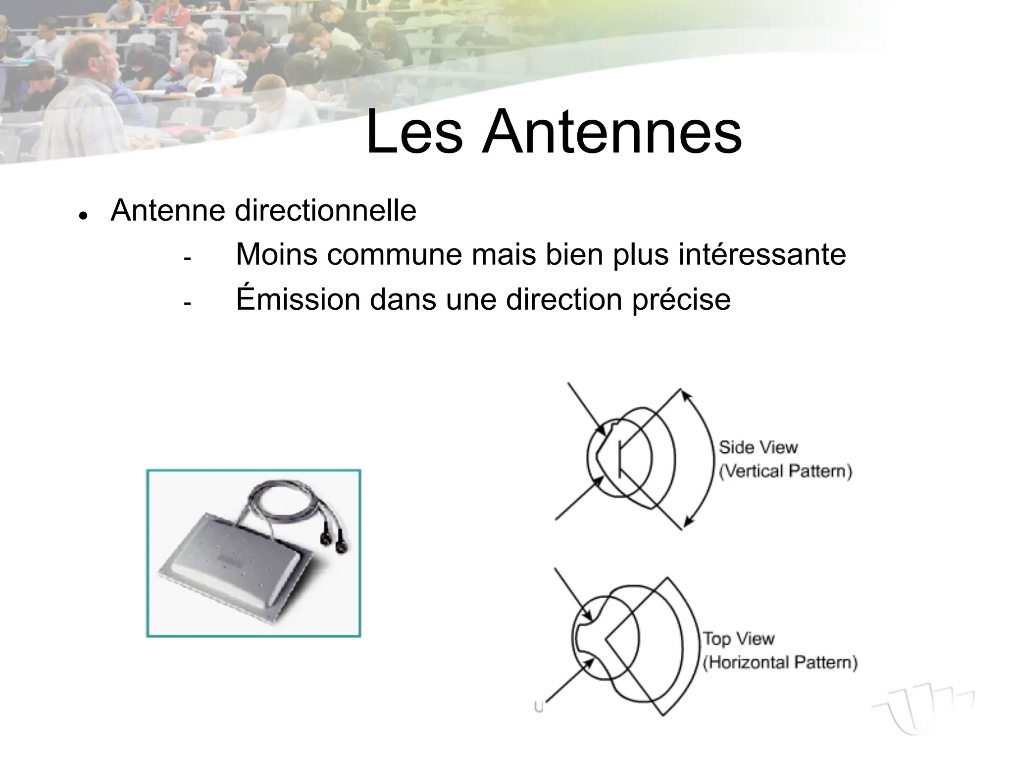 Les Antennes
l Antenne directionnelle
- Moins commune mais bien plus intéressante
- Émission dans une direction précise
 