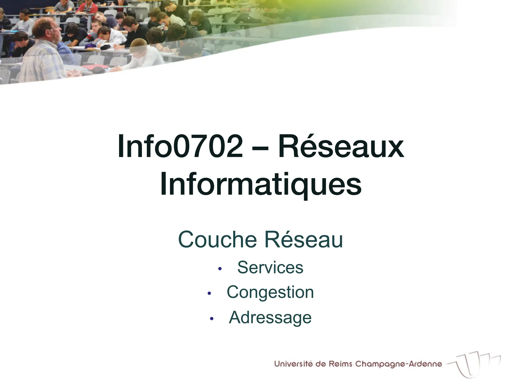 Info0702 – Réseaux
Informatiques!
Couche Réseau
• Services
• Congestion
• Adressage
 