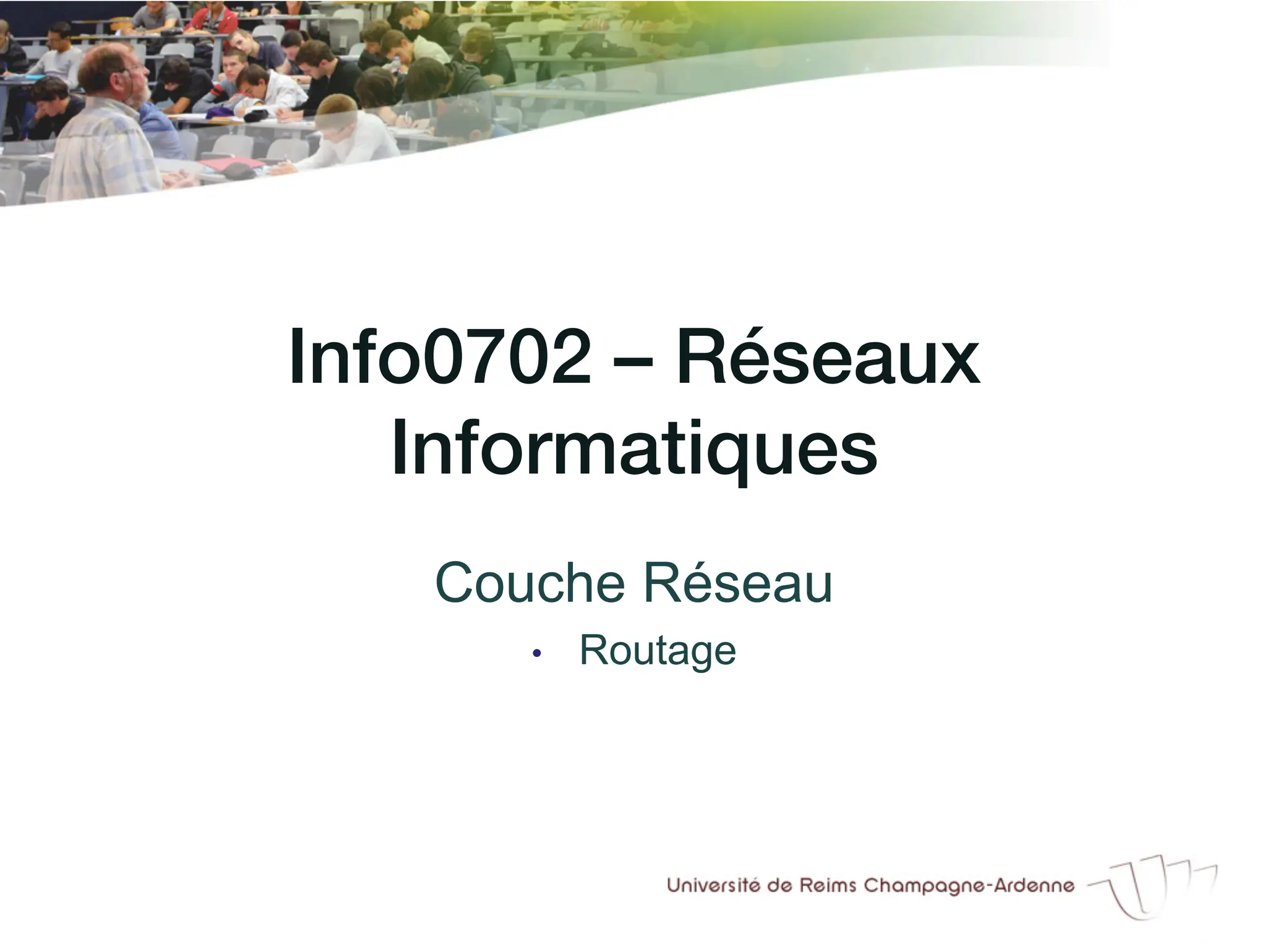 Info0702 – Réseaux
Informatiques!
Couche Réseau
• Routage
 