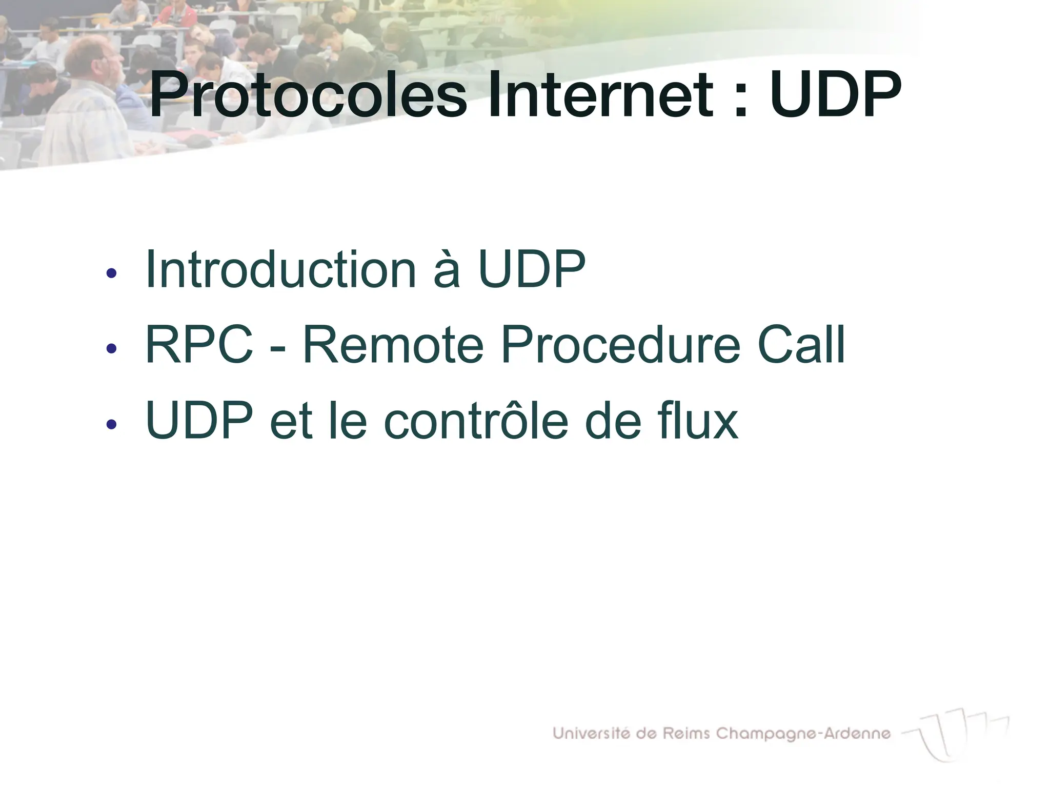Protocoles Internet : UDP!
• Introduction à UDP
• RPC - Remote Procedure Call
• UDP et le contrôle de flux
 