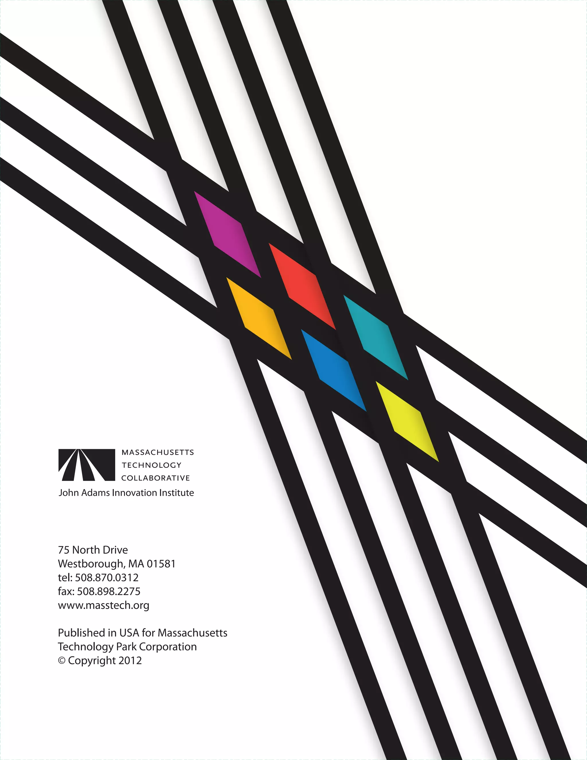 75 North Drive
Westborough, MA 01581
tel: 508.870.0312
fax: 508.898.2275
www.masstech.org

Published in USA for Massachusetts
Technology Park Corporation
© Copyright 2012
 