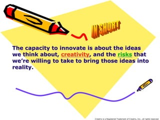 Two key assumptionsEvery individual has the capacity to innovate...& to be more innovative than they currently are!Every leader can foster greater creativity, risk taking and innovation in those around them.   