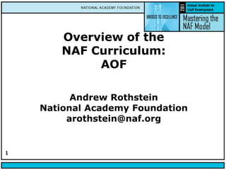 Overview of the NAF Curriculum:AOFAndrew RothsteinNational Academy Foundationarothstein@naf.org,[object Object],1,[object Object]