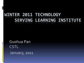 Winter 2011 Technology     serving Learning institute Guohua Pan CSTL January, 2011 