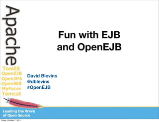 Fun with EJB
                                      and OpenEJB

                          David Blevins
                          @dblevins
                          #OpenEJB




Friday, October 7, 2011
 
