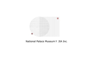 National Palace MuseumＸ JIA Inc.
 