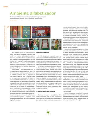 Belo Horizonte, outubro/novembro de 2011 - ano 7 - n° 28 16
Ambiente alfabetizador
No Amapá, alfabetizadora acredita que a transformação do espaço
escolar é um dos segredos para o sucesso da aprendizagem
por Darllam Cruz
Experimentar e ensinar
Em 1988, Fátima montou uma sala de aula em sua
própriacasa,nacidadedeMarabá(PA).Oobjetivodaexperi-
ênciaeraensinaraleituraeaescritaparacriançasdetrêsa
seisanosquenãotinhamaoportunidadedefrequentaruma
instituição de educação formal. A experiência permitiu que
Fátima encontrasse seus próprios modos de fazer o ensino.
Em sua sala de aula particular, a educadora experimen-
tou diferentes técnicas de ensino. Trabalhou com letras de
música, contação de histórias, atividades artísticas, jogos
e brincadeiras. Para alfabetizar, optou pelo método das
palavras geradoras, popularizado pelo educador Paulo
Freire: Fátima retirava do universo vocabular dos alunos as
palavras que serviriam de base para as lições. "As crianças
traziam para a sala de aula palavras do seu dia a dia. Eu
as integrava em uma história e depois esmiuçava letra
por letra", explica. "É impressionante como toda criança
acumula experiências de vida e, quando chega à escola,
já sabe muita coisa. Se o alfabetizador sabe utilizar o
conhecimento prévio dos alunos e ensinar a partir disso,
torna-se fácil alfabetizar".
A experiência das salas-ambiente
Assim que entrou para a Escola Estadual Maria
Angélica Pereira Góes, onde atua há 13 anos, Maria de
Fátima decidiu que faria daquela instituição uma referência
para as demais. Atuando inicialmente como secretária e
orientadora pedagógica, pôde observar com certo dis-
tanciamento os principais problemas que seus colegas
enfrentavam. "Havia reclamações constantes quanto à ca-
rência de materiais de apoio pedagógico que permitissem
diversificar as aulas", diz. Foi então que decidiu esboçar
um projeto de transformação do espaço de ensino, de
acordo com as necessidades relatadas pelos professores.
No ano de 2000, tinham início as ações do projeto
Buscando Uma Nova Forma de Aprendizado. O carro-chefe
do empreendimento era a construção das chamadas salas-
ambiente, que deveriam funcionar como suporte às salas
de aula permanentes, onde os professores ministravam
aulas mais teóricas e expositivas.
Hoje, na Escola Estadual Maria Angélica Pereira Góes,
existem salas de leitura, de língua portuguesa, de matemá-
tica, de vídeo, de informática e uma brinquedoteca. Nesses
espaços, as crianças encontram materiais como jogos
matemáticos, livros, mapas, aparelhos para atividades de
áudio, videogame, projetor de imagens e televisão. Alunos
de todas as séries visitam as salas-ambiente e há sempre
um profissional para monitorar as atividades lá desenvol-
vidas. A orientação dos professores que trabalham nas
salas-ambiente fica por conta de Maria de Fátima, que
acabou realizando seu desejo inicial de contribuir para a
formação de profissionais da área da Educação. Os resulta-
dos da experiência podem ser percebidos no desempenho
dos alunos. "Eles agora leem melhor, se interessam mais
pela leitura, sabem dar boas respostas, têm melhor de-
senvoltura para se expressar e, o que para mim é muito
importante: têm bom comportamento", avalia.
Agora, a professora quer que a ideia das salas-
ambiente chegue a outras escolas do Amapá e a outros
estados brasileiros: "Meus planos são que todos os pro-
fessores passem pela experiência de sair das quatro
paredes da sala de aula convencional para experimentar
uma nova forma de aprendizagem em outros espaços.
É preciso deixar a criança livre para alargar seu conheci-
mento junto com o professor, sem proibições e pressões
– mas com limites".
Maria de Fátima planeja viver até os 90 anos e, até
lá, quer continuar transformando os espaços onde atua.
"Quero deixar minhas marcas, marcas de uma educadora
otimista, perseverante, convicta de que a Educação dá
certo, de que Educação é transformação".
Maria de Fátima Figueira dos Santos sempre quis
prestar algum serviço à sociedade. A educadora, hoje
com 57 anos, encontrou na Educação a forma de re-
alizar esse desejo. Mas Fátima, como é conhecida a
atual supervisora e orientadora pedagógica da Escola
Estadual Maria Angélica Pereira Góes, em Macapá
(AP), desejava mais que ensinar crianças: sua maior
vontade era orientar profissionais da área da Educação.
"O que eu queria mesmo era contribuir para a classe
dos professores", diz.
Fátima começou a cursar Pedagogia em 1981, na
Faculdade Integrada Colégio Moderno, em Belém (PA).
Durante o curso, fez estágio em uma escola da perife-
ria de Belém. A professora conta que, no primeiro dia
como estagiária, levou um susto: "Foi horrível. Fiquei
perdida porque não conhecia o básico: não sabia minis-
trar uma aula!". Além da dificuldade com o "manejo" da
classe, Fátima conta que havia um sério problema com
a situação de conservação das salas de aula: mesas e
cadeiras praticamente destruídas, paredes descascadas
e goteiras no teto. "O contexto era de precariedade",
lembra. Para contornar a situação, precisou, primeiro,
conquistar os alunos: "Após um começo difícil, consegui
me aproximar das crianças. Depois, juntos, consertamos
os materiais quebrados e pintamos as paredes da sala".
A experiência impactou profundamente a alfabetizadora
e serviu como inspiração para o projeto que, futura-
mente, ela viria a desenvolver na Escola Estadual Maria
Angélica Pereira Góes.
Perfil
Salas-ambientenaE.E.MariaAngélicaPereiraGóes.ParaFátima,
elassãopeças-chaveparaobomdesempenhodosalunos
 