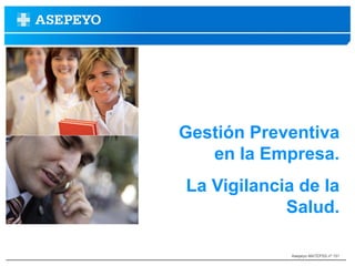 Gestión Preventiva
   en la Empresa.
La Vigilancia de la
            Salud.

             Asepeyo MATEPSS nº 151
 