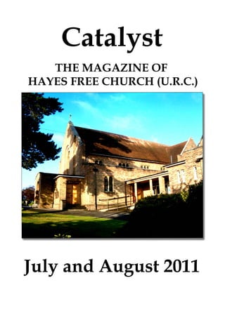 Catalyst
   THE MAGAZINE OF
HAYES FREE CHURCH (U.R.C.)




July and August 2011
 