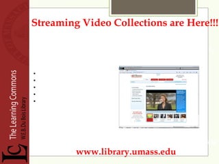 Streaming Video Collections are Here!!!
More then 6,400 Programs. Unlimited access.
• Humanities & Social Sciences
• Business & Economics
• Science & Mathematics
• Health & Medicine
• Archival Films & Newsreels
Look for “Films on Demand” in the list of Databases at
www.library.umass.edu
 