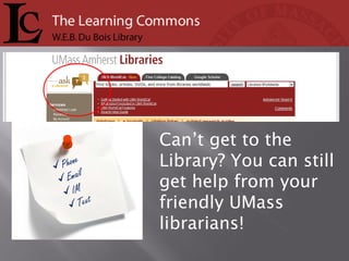 Can’t get to the Library? You can still get help from your friendly UMass librarians! Phone Email IM Text 