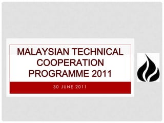 30 JUNE 2011 Malaysian technical cooperation programme 2011 