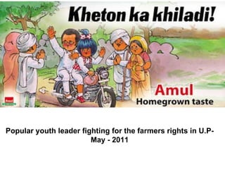 Popular youth leader fighting for the farmers rights in U.P- May - 2011                                                                 