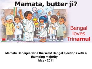 Mamata Banerjee wins the West Bengal elections with a thumping majority –  May - 2011                                                                 